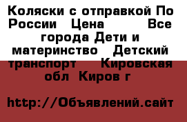 Коляски с отправкой По России › Цена ­ 500 - Все города Дети и материнство » Детский транспорт   . Кировская обл.,Киров г.